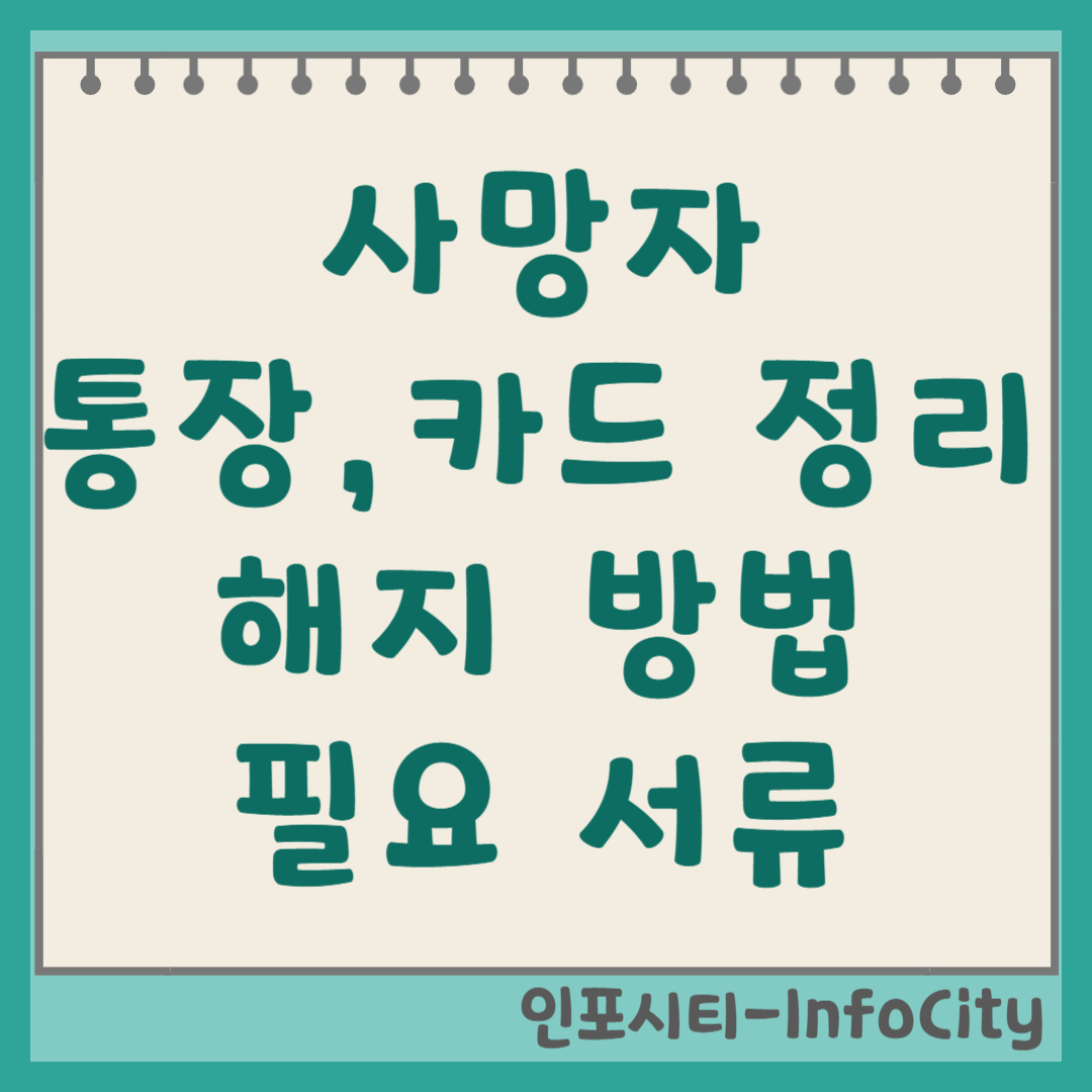사망자 고인 통장 및 신용카드 해지 방법과 필요 서류 총정리